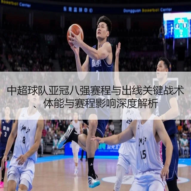 中超球队亚冠八强赛程与出线关键战术、体能与赛程影响深度解析